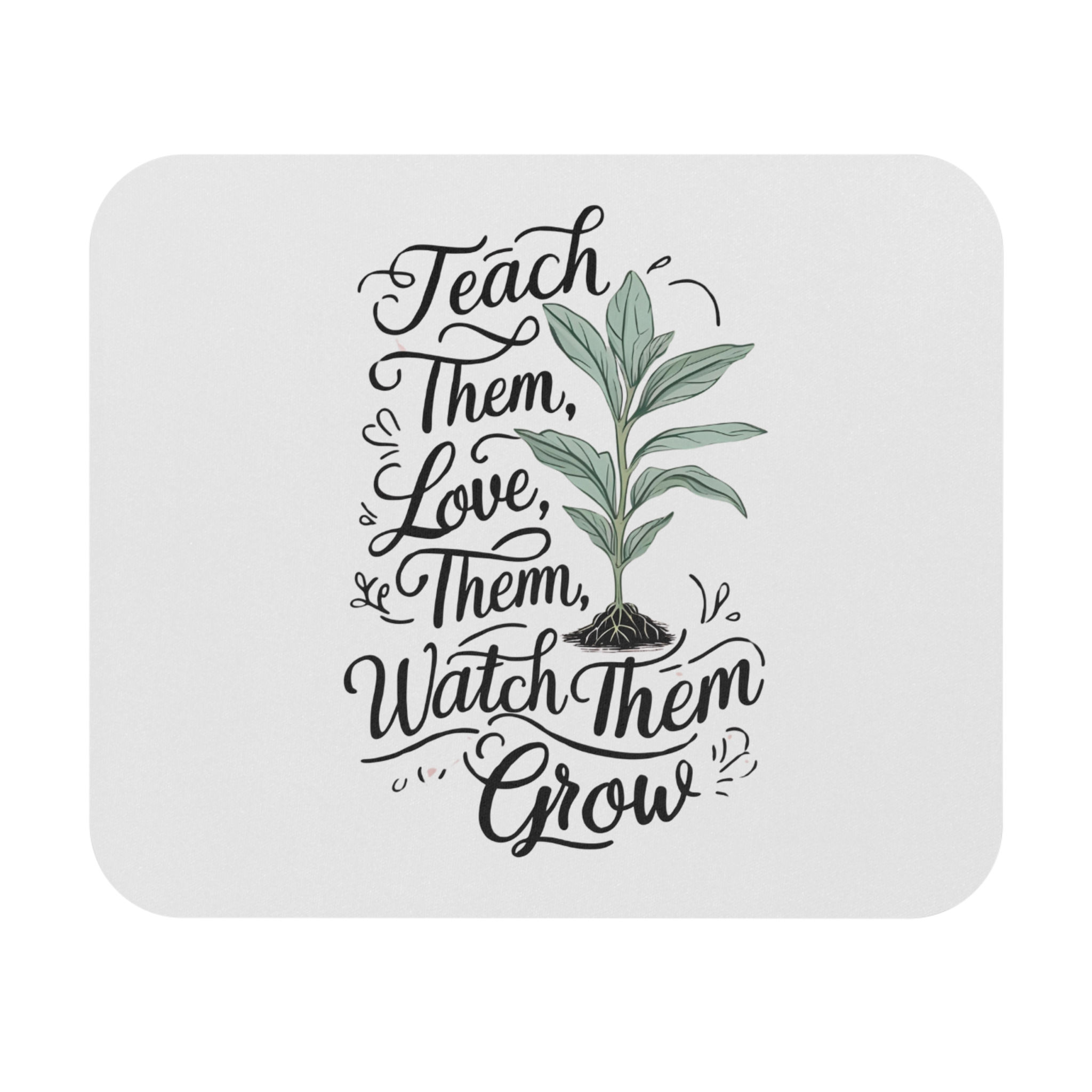 Teach Them, Love Them, Watch Them Grow