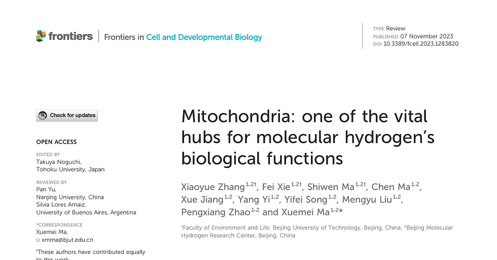 Zhang X, Xie F, Ma S, Ma C, Jiang X, Yi Y, Song Y, Liu M, Zhao P, Ma X. Mitochondria: one of the vital hubs for molecular hydrogen's biological functions. Front Cell Dev Biol. 2023 Nov 7;11:1283820. doi: 10.3389/fcell.2023.1283820. PMID: 38020926; PMCID: PMC10662307.