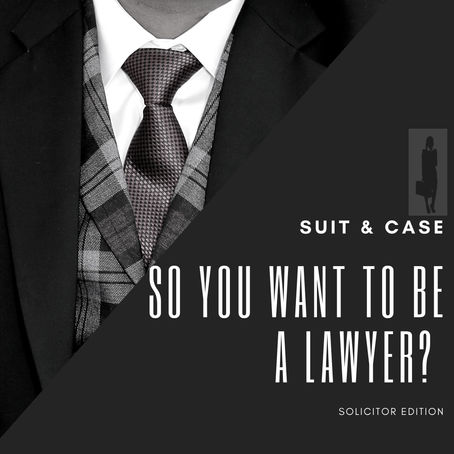 SO YOU WANT TO BE a lawyer? (solicitor edition)