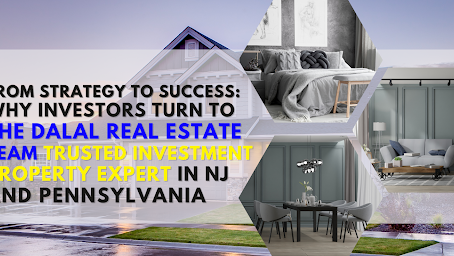 From Strategy to Success: Why Investors Turn to the Dalal Real Estate Team – Trusted Investment Property Expert in NJ and Pennsylvania