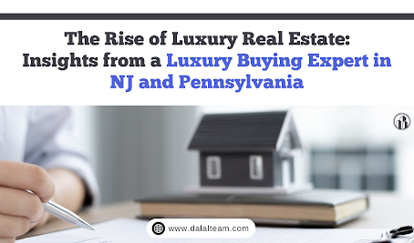 The Rise of Luxury Real Estate: Insights from a Luxury Buying Expert in NJ and Pennsylvania