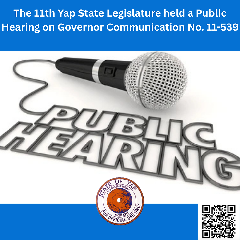 The 11th Yap State Legislature held a Public Hearing on Governor Communication No. 11-539