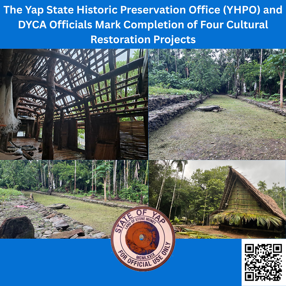 The Yap State Historic Preservation Office (YHPO) and DYCA Officials Mark Completion of Four Cultural Restoration Projects