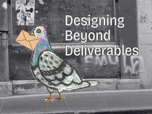 Designing Beyond Deliverables