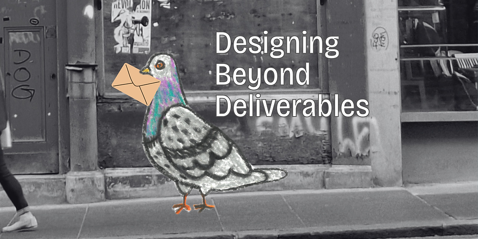 Designing Beyond Deliverables