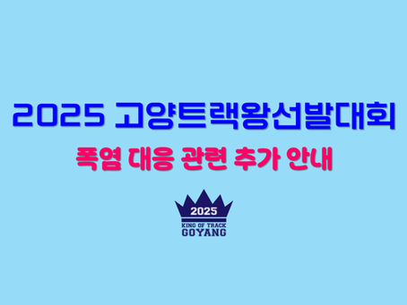 2025 고양트랙왕선발대회 '폭염 대응 관련 추가' 안내
**반드시 숙지 하시기 바랍니다**