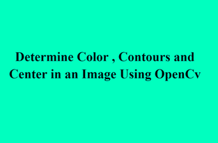 Determine Color , Contours and Center Using OpenCv