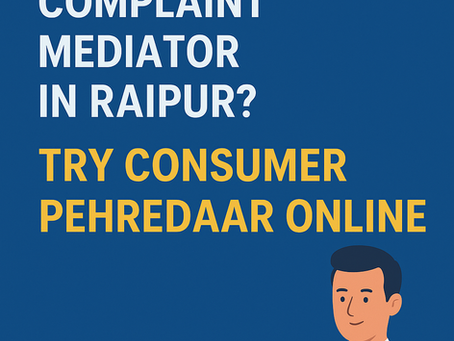 Looking for a Consumer Complaint Mediator in Raipur? Try Consumer Pehredaar Online