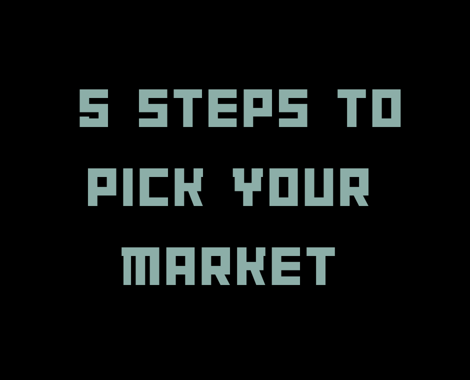  5 Steps to Pick Your Market