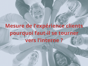 Mesure de l’expérience clients : pourquoi faut-il se tourner vers l’interne ?