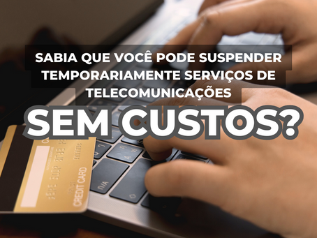 Sabia que você pode suspender temporariamente serviços de telecomunicações sem custos?