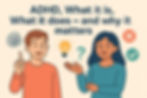 ADHD, What it is, What it does - and why it matters’