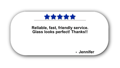 Reliable, fast, friendly service. Glass looks perfect! Thanks!!