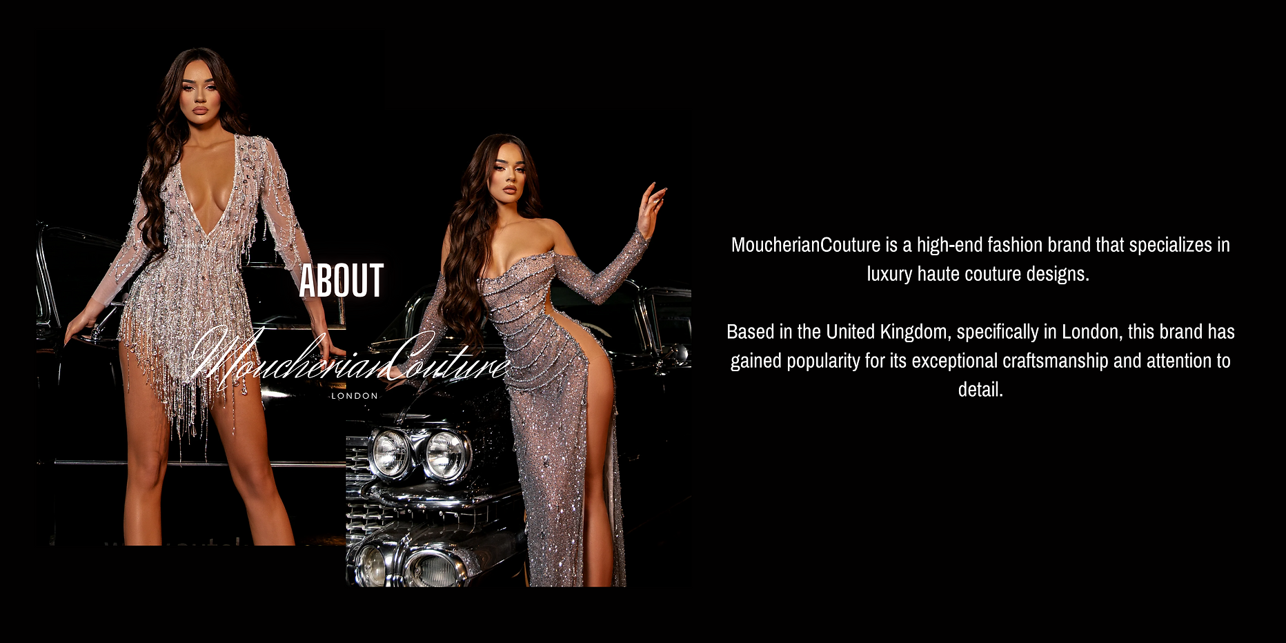 MoucherianCouture is a high-end fashion brand that specializes in luxury haute couture designs.   Based in the United Kingdom, specifically in London, this brand has gained popularity for its exceptional craftsmanship and attention to detail.