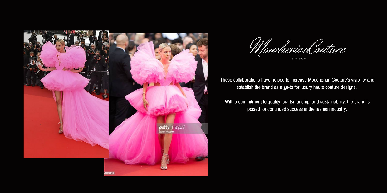 These collaborations have helped to increase Moucherian Couture's visibility and establish the brand as a go-to for luxury haute couture designs.   With a commitment to quality, craftsmanship, and sustainability, the brand is poised for continued success in the fashion industry.