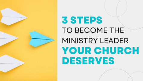 3 Steps To Become The Ministry Leader Your Church Deserves