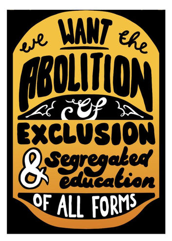 Black and yellow poster. Text reads: We want the abolition of exclusions and segregated education of all forms