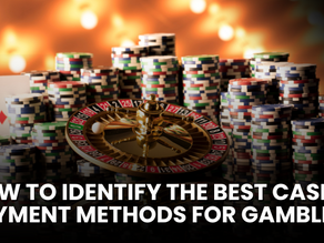 How to Identify the Best Casino Payment Methods for Gamblers