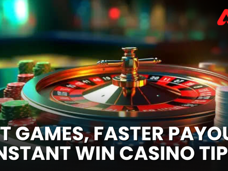 Fast Games, Faster Payouts: Instant Win Casino Tips