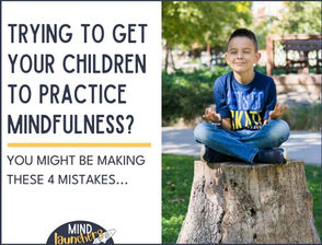4 mistakes you might be making when you introduce mindfulness to your children