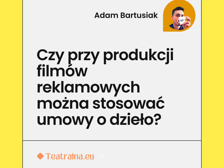 Czy przy produkcji filmów reklamowych można stosować umowy o dzieło? 