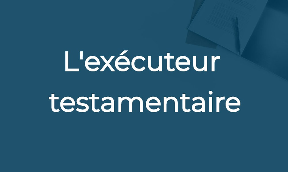 L’exécuteur testamentaire | Droit des affaires | Droit des successions ...