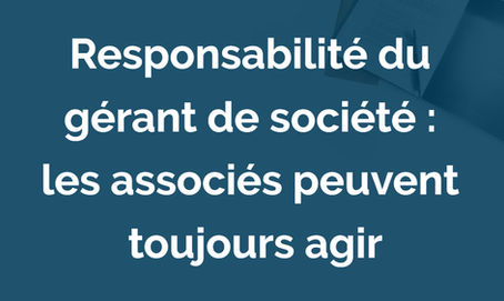 Responsabilité du gérant de société : action en justice des associés avec l’accompagnement d’un avocat en droit des sociétés