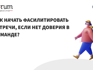Как начать фасилитировать встречи, если нет доверия в команде?