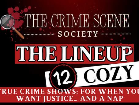 The image features a logo for "The Crime Scene Society." Text reads "The Lineup 12 Cozy: True crime shows: for when you want justice... and a nap".