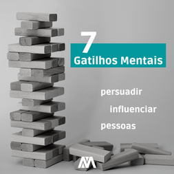 Gatilhos Mentais: Conheça os 7 Mais Usados para Persuadir e Influenciar Pessoas