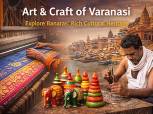 Exploring the Rich Art & Craft Heritage of Varanasi - A Complete Guide