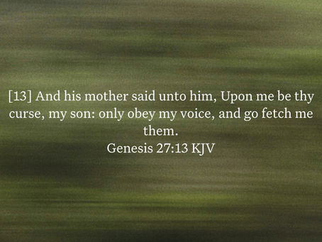 Genesis 27:13 Daily Devotional & Meaning – Rebekah Says, “Upon Me Be Thy Curse”