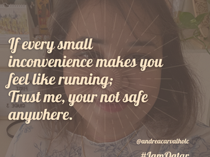 If every small inconvenience makes you want to run, then trust me: you’re not safe anywhere.