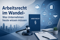 Arbeitsrecht im Wandel- Was Unternehmen heute wissen müssen