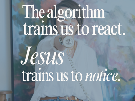The algorithm trains us to react. Jesus trains us to notice.