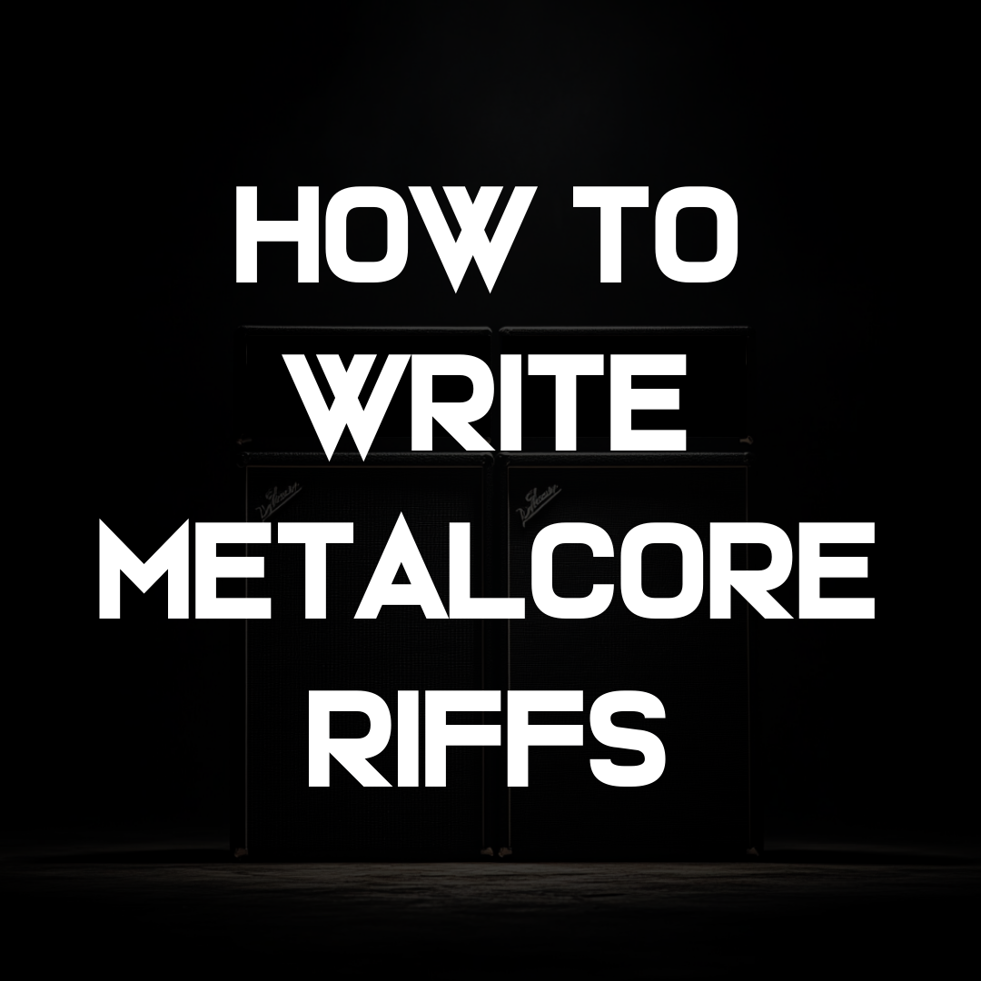 HOW TO WRITE METALCORE RIFFS