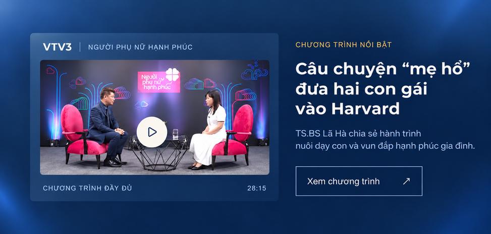 Câu chuyện "mẹ hổ" đưa hai con gái vào Harvard. TS. BS. Lã Hà chia sẻ hành trình nuôi dạy con và vun đắp hạnh phúc gia đình.