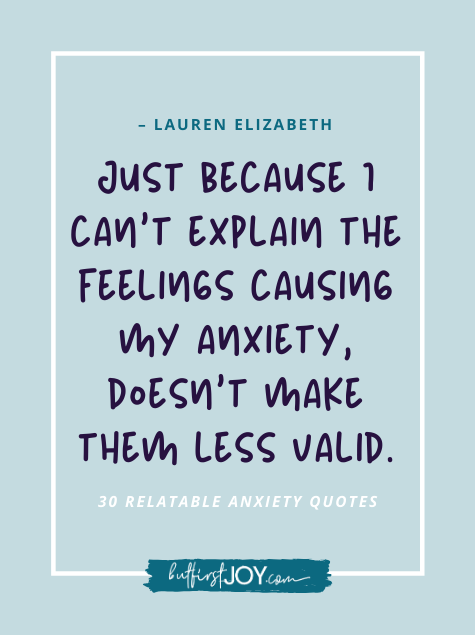 "Just because I can't explain the feelings causing my anxiety, doesn't make them less valid"