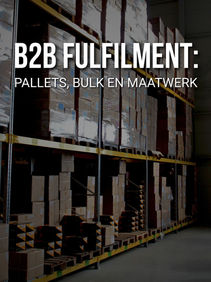 B2B fulfilment : pallets, bulk en maatwerk