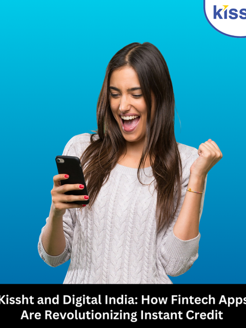 Kissht and Digital India: How Fintech Apps Are Revolutionizing Instant Credit