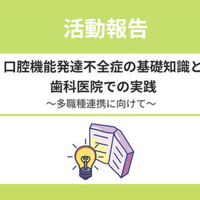 【開催報告】「口腔機能発達不全症の基礎知識と歯科医院での実践〜多職種連携に向けて〜」を開催しました☆現在録画配信準備中