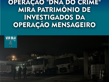 OPERAÇÃO "DNA DO CRIME" MIRA PATRIMÔNIO DE INVESTIGADOS DA OPERAÇÃO MENSAGEIRO