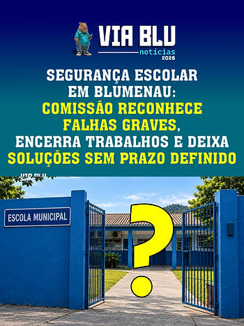 SEGURANÇA ESCOLAR EM BLUMENAU: COMISSÃO RECONHECE FALHAS GRAVES, ENCERRA TRABALHOS E DEIXA SOLUÇÕES SEM PRAZO DEFINIDO