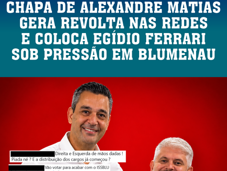 CHAPA DE ALEXANDRE MATIAS GERA REVOLTA NAS REDES E COLOCA EGÍDIO FERRARI SOB PRESSÃO EM BLUMENAU