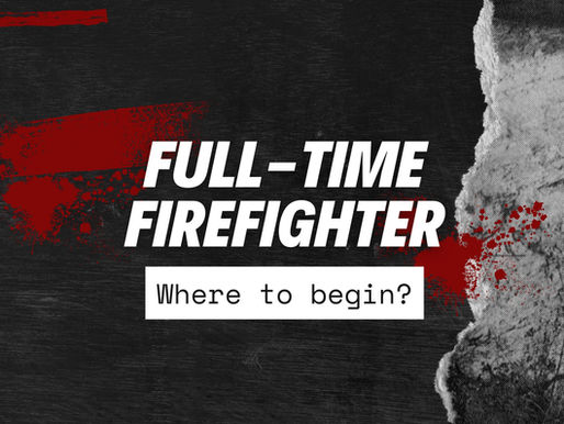 Full-Time Firefighter... Where to begin?