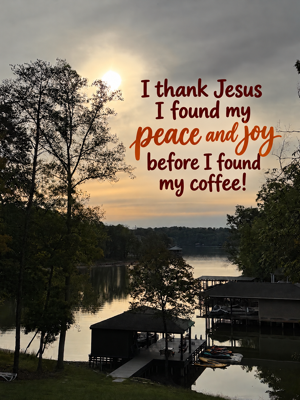 Morning lake view with the words “I thank Jesus I found my peace and joy before I found my coffee!” in burgundy and orange lettering.