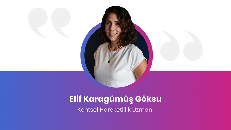 Elif Karagümüş Göksu- Kentsel Hareketlilik Uzmanı