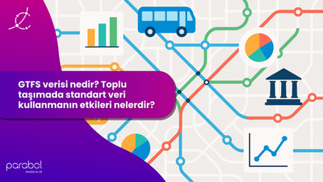 GTFS verisi nedir? Toplu taşımada standart veri kullanmanın etkileri nelerdir?