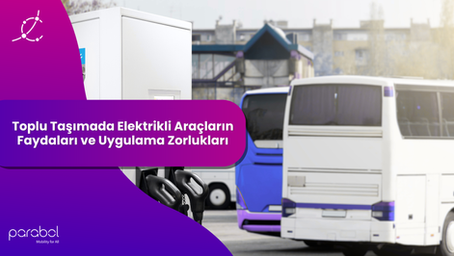 Toplu Taşımada Elektrikli Araçların Faydaları ve Uygulama Zorlukları