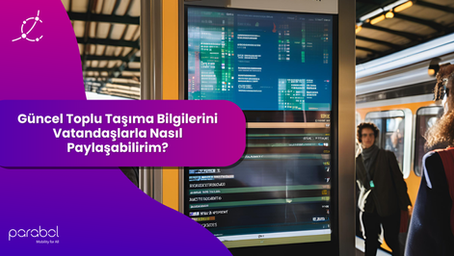 Güncel Toplu Taşıma Bilgilerini Vatandaşlarla Nasıl Paylaşabilirim?